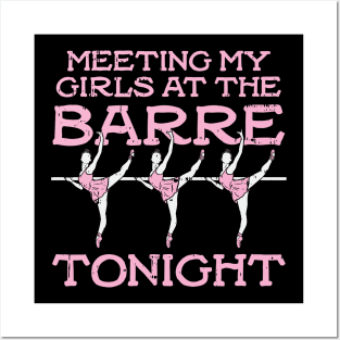 Meeting My Girls At The Barre Tonight - Funny Ballet Dancing Girls gift Posters and Art